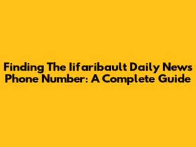 Finding The Iifaribault Daily News Phone Number: A Complete Guide