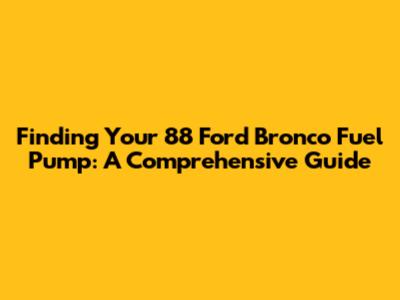 Finding Your '88 Ford Bronco Fuel Pump: A Comprehensive Guide