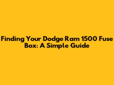 Finding Your Dodge Ram 1500 Fuse Box: A Simple Guide
