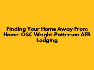 Finding Your Home Away From Home: OSC Wright-Patterson AFB Lodging