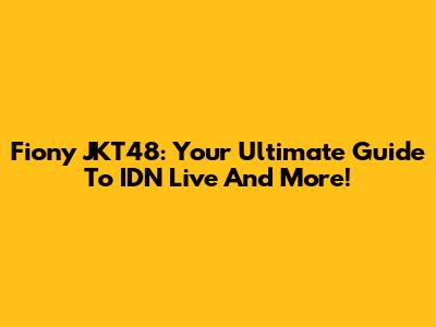 Fiony JKT48: Your Ultimate Guide To IDN Live And More!
