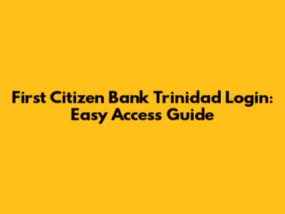 First Citizen Bank Trinidad Login: Easy Access Guide
