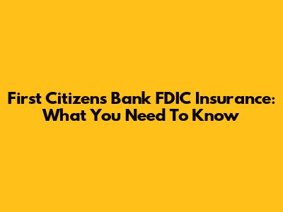 First Citizens Bank FDIC Insurance: What You Need To Know