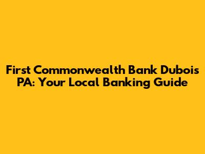 First Commonwealth Bank Dubois PA: Your Local Banking Guide