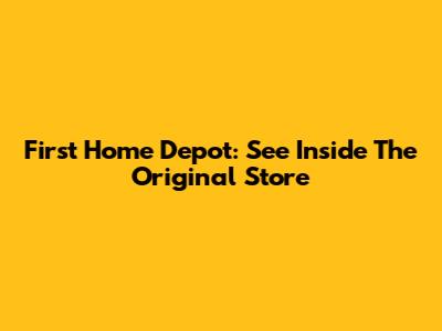 First Home Depot: See Inside The Original Store