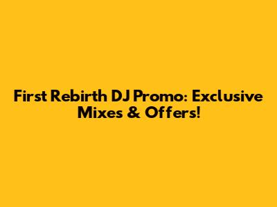 First Rebirth DJ Promo: Exclusive Mixes & Offers!