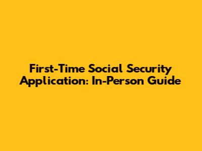 First-Time Social Security Application: In-Person Guide