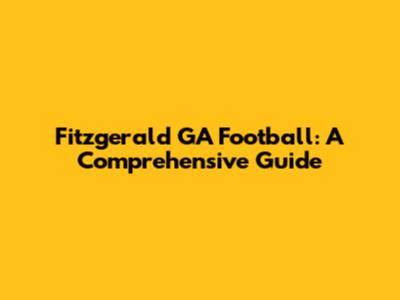 Fitzgerald GA Football: A Comprehensive Guide