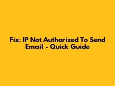 Fix: IP Not Authorized To Send Email - Quick Guide