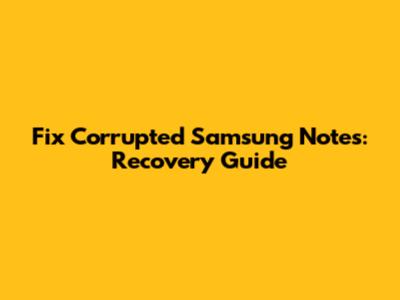 Fix Corrupted Samsung Notes: Recovery Guide