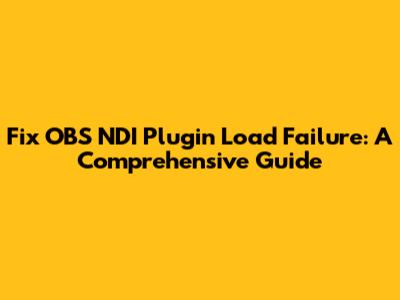 Fix OBS NDI Plugin Load Failure: A Comprehensive Guide