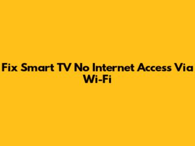 Fix Smart TV No Internet Access Via Wi-Fi