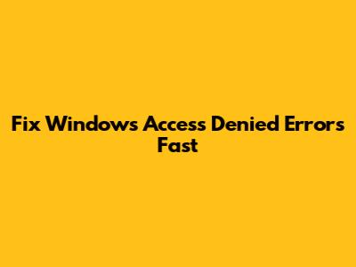 Fix Windows 'Access Denied' Errors Fast