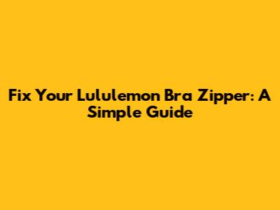 Fix Your Lululemon Bra Zipper: A Simple Guide