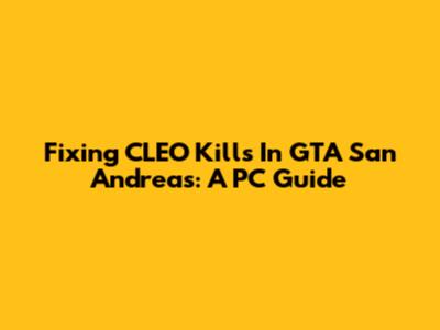 Fixing CLEO Kills In GTA San Andreas: A PC Guide