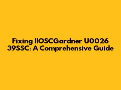 Fixing IIOSCGardner U0026 39SSC: A Comprehensive Guide
