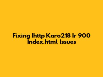 Fixing Ihttp Karo218 Ir 900 Index.html Issues