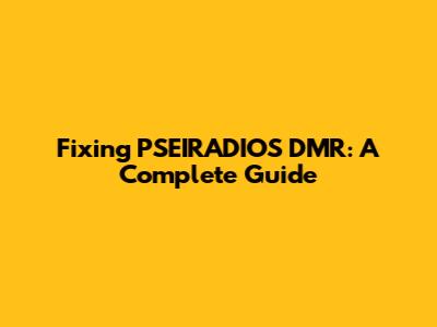 Fixing PSEIRADIOS DMR: A Complete Guide