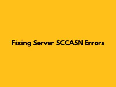 Fixing Server SCCASN Errors