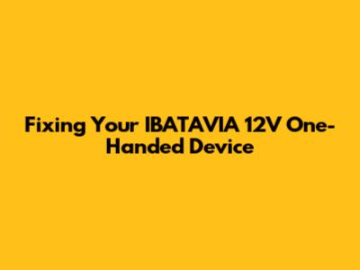 Fixing Your IBATAVIA 12V One-Handed Device