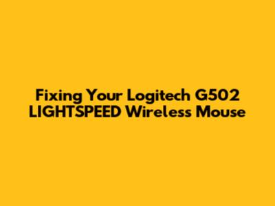 Fixing Your Logitech G502 LIGHTSPEED Wireless Mouse