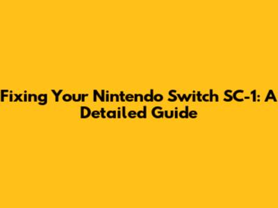 Fixing Your Nintendo Switch SC-1: A Detailed Guide