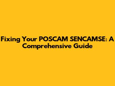 Fixing Your POSCAM SENCAMSE: A Comprehensive Guide