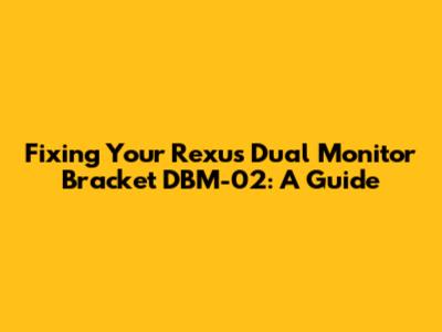 Fixing Your Rexus Dual Monitor Bracket DBM-02: A Guide