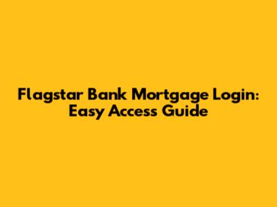 Flagstar Bank Mortgage Login: Easy Access Guide