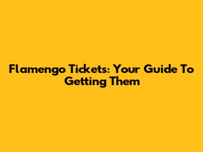 Flamengo Tickets: Your Guide To Getting Them