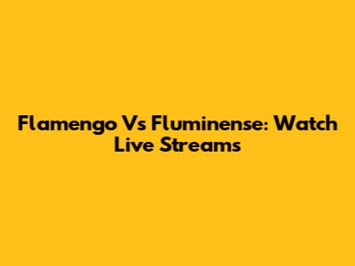 Flamengo Vs Fluminense: Watch Live Streams