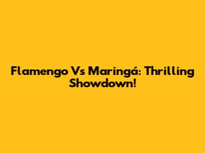 Flamengo Vs Maringá: Thrilling Showdown!