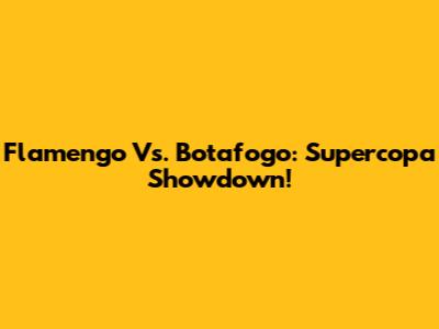 Flamengo Vs. Botafogo: Supercopa Showdown!