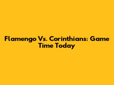 Flamengo Vs. Corinthians: Game Time Today