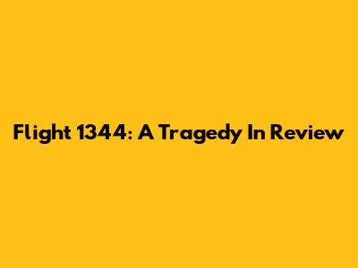 Flight 1344: A Tragedy In Review
