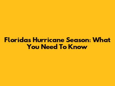 Florida's Hurricane Season: What You Need To Know