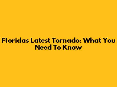 Florida's Latest Tornado: What You Need To Know