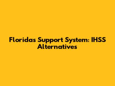 Florida's Support System: IHSS Alternatives
