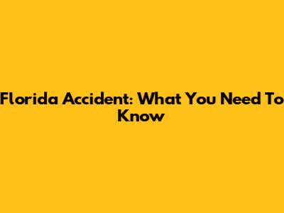 Florida Accident: What You Need To Know