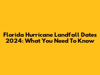 Florida Hurricane Landfall Dates 2024: What You Need To Know