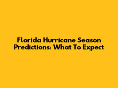 Florida Hurricane Season Predictions: What To Expect