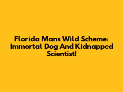 Florida Man's Wild Scheme: Immortal Dog And Kidnapped Scientist!