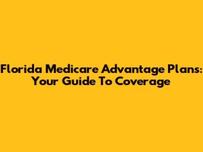 Florida Medicare Advantage Plans: Your Guide To Coverage