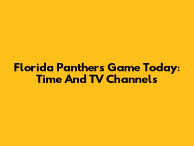 Florida Panthers Game Today: Time And TV Channels