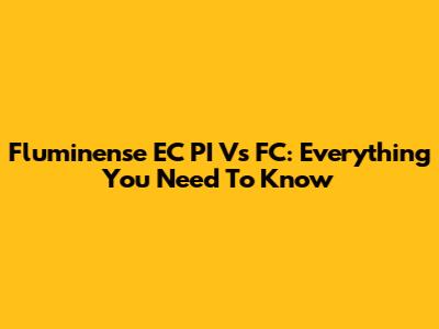 Fluminense EC PI Vs FC: Everything You Need To Know