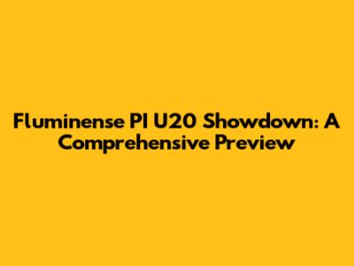 Fluminense PI U20 Showdown: A Comprehensive Preview