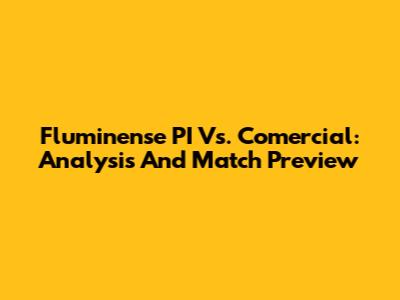 Fluminense PI Vs. Comercial: Analysis And Match Preview