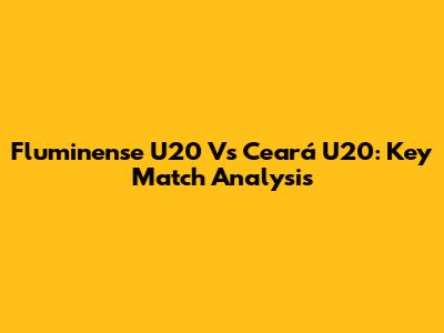 Fluminense U20 Vs Ceará U20: Key Match Analysis