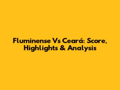 Fluminense Vs Ceará: Score, Highlights & Analysis