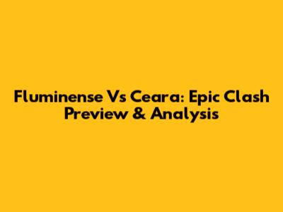 Fluminense Vs Ceara: Epic Clash Preview & Analysis